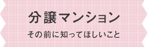 分譲マンション その前に知ってほしいこと