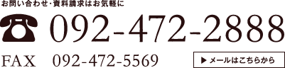 お問い合わせ・資料請求はお気軽に　電話092-472-2888　ファックス092-472-5569